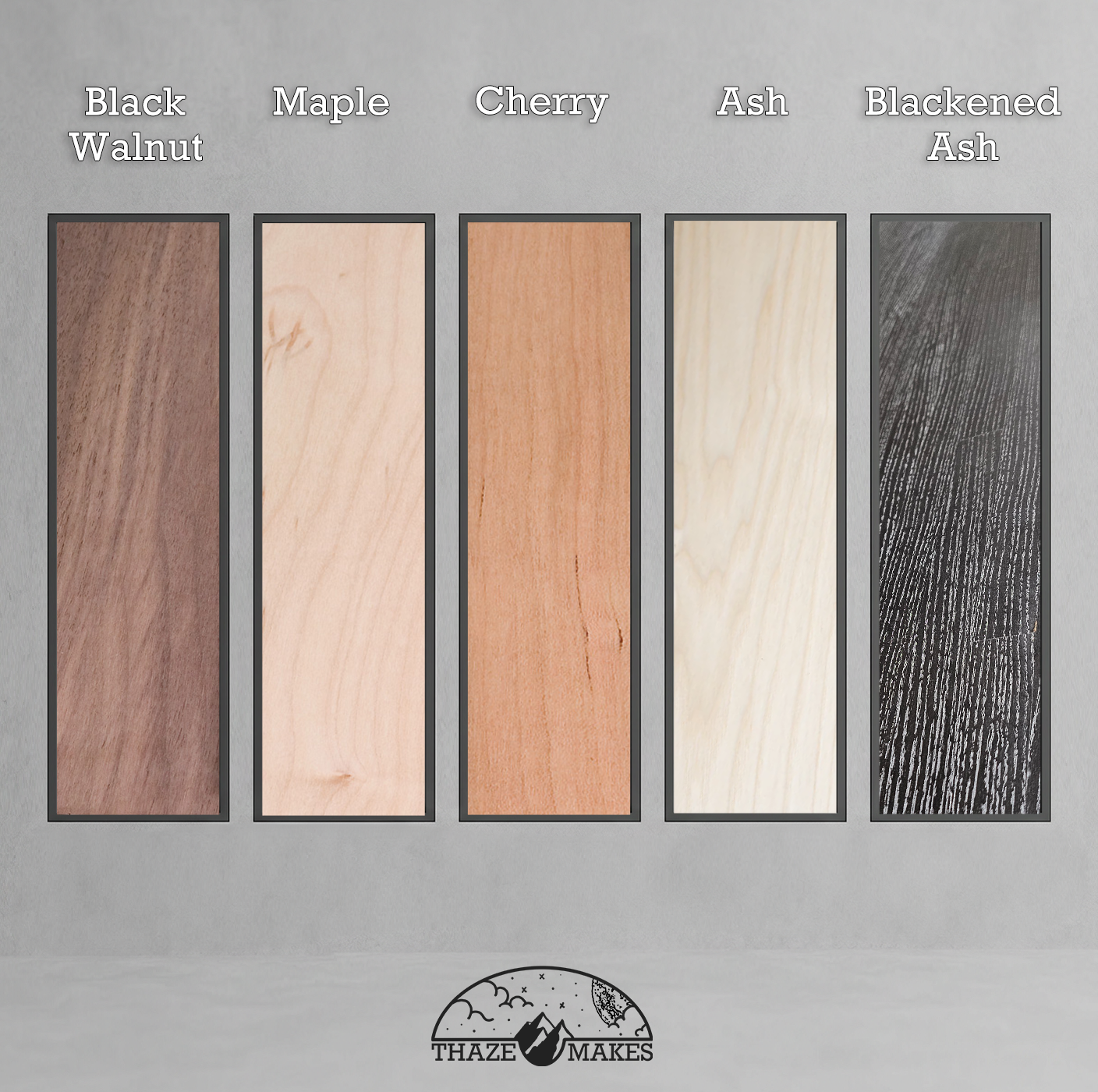 Wood sample swatches labeled Black Walnut, Maple, Cherry, Ash, and Blackened Ash on a gray background with Thaze Makes logo.